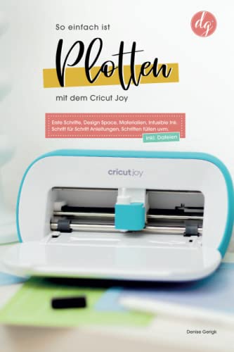 So einfach ist Plotten mit dem Cricut Joy: Erste Schritte, Design Space, Materialien, Infusible Ink. Schritt für Schritt Anleitungen, Schriften füllen uvm....
